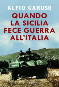 Title: Quando la Sicilia fece guerra all'Italia, Author: Alfio Caruso