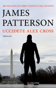 Title: Uccidete Alex Cross: Un caso di Alex Cross, Author: James Patterson