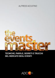Title: The Events Master: Tecniche, parole, segreti e trucchi del mercato degli eventi, Author: Alfredo Accatino