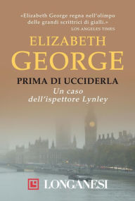 Title: Prima di ucciderla: I casi dell'ispettore Lynley, Author: Elizabeth George