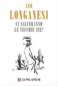 Title: Ci salveranno le vecchie zie?, Author: Leo Longanesi