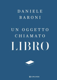 Title: Un oggetto chiamato libro: Breve trattato di cultura del progetto, Author: Daniele Baroni