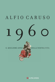Title: 1960: Il migliore anno della nostra vita, Author: Alfio Caruso