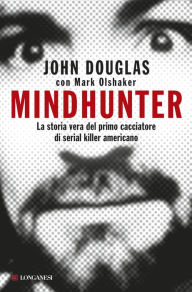 Title: Mindhunter: La storia vera del primo cacciatore di serial killer americano, Author: John Douglas