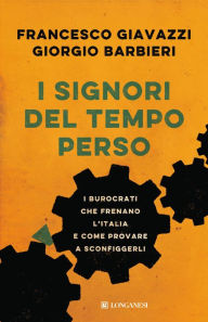 Title: I signori del tempo perso: I burocrati che frenano l'Italia e come provare a sconfiggerli, Author: G. Barbieri