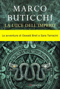 Title: La luce dell'impero: Le avventure di Oswald Breil e Sara Terracini, Author: Marco Buticchi