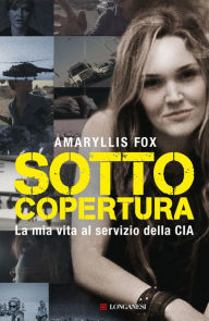 Title: Sotto copertura: La mia vita al servizio della CIA, Author: Amaryllis Fox