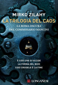 Title: La Trilogia del Caos: La Roma oscura del commissario Mancini, Author: Mirko Zilahy