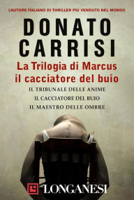 Title: La Trilogia di Marcus, il cacciatore del buio: Il tribunale delle anime, Il cacciatore del buio, Il maestro delle ombre, Author: Donato Carrisi