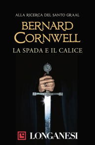 Title: La spada e il calice, Author: Bernard Cornwell
