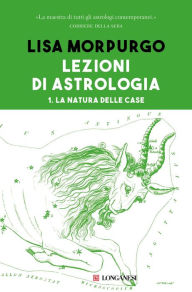 Title: Lezioni di astrologia I: La natura delle case, Author: Lisa Morpurgo