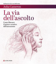 Title: La via dell'ascolto: Come liberare il potere creativo dell'attenzione, Author: Julia Cameron