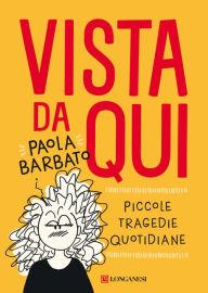Title: Vista da qui: Piccole tragedie quotidiane, Author: Paola Barbato