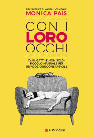 Title: Con i loro occhi: Cani, gatti (e non solo): piccolo manuale per un'adozione consapevole, Author: Monica Pais