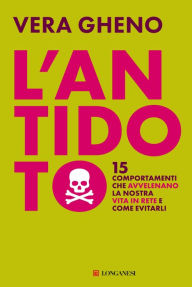 Title: L'antidoto: 15 comportamenti che avvelenano la nostra vita in rete e come evitarli, Author: Vera Gheno