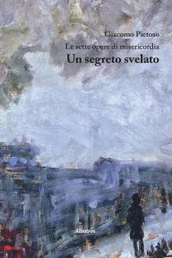 Title: Le sette opere di misericordia: Un segreto svelato, Author: Giacomo Pietoso