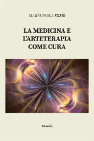 Title: La medicina e l'arteterapia come cura, Author: Maria Paola Sozio