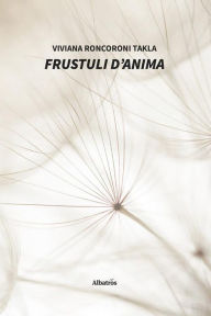 Title: Frustuli d'Anima, Author: ???????Viviana Roncoroni Takla