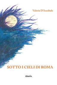 Title: Sotto i cieli di Roma, Author: Valeria D'Annibale