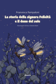 Title: La storia della signora Felicità e il dono del sole: Illustrazioni di Eva e Simone Boni, Author: Francesca Pampaloni