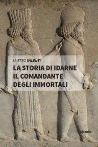 Title: La storia di Idarne il Comandante degli Immortali, Author: Matteo Valenti