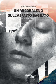 Title: Un arcobaleno sull'asfalto bagnato, Author: Teesa Genova