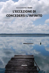 Title: L'eccezione di concedersi l'infinito, Author: Alessandro Teani