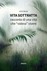 Title: Vita sottratta. Racconto di una vita che 