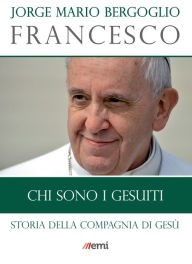 Title: Chi sono i Gesuiti: Storia della Compagnia di Gesù, Author: Jorge Mario Bergoglio (Francesco)