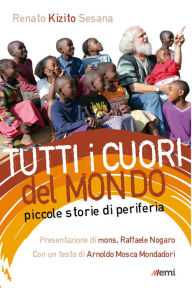 Title: Tutti i cuori del mondo: Piccole storie di periferia, Author: Renato Kizito Sesana