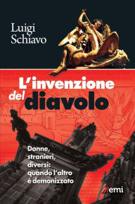 Title: L'invenzione del diavolo: Donne, stranieri, diversi: quando l'altro è demonizzato, Author: Luigi Schiavo