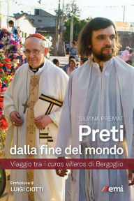 Title: Preti dalla fine del mondo: Viaggio tra i curas villeros di Bergoglio, Author: Silvina Premat