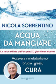Title: Acqua da mangiare: Accelera il metabolismo, brucia i grassi, cura, Author: Nicola Sorrentino