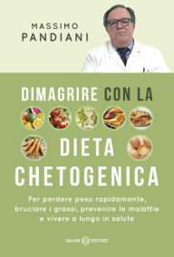 Title: Dimagrire con la dieta chetogenica: Per perdere peso rapidamente, bruciare i grassi, prevenire le malattie e vivere a lungo in salute, Author: Massimo Pandiani