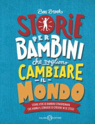 Title: Storie per bambini che vogliono cambiare il mondo: Storie vere di bambini straordinari che hanno il coraggio di credere in se stessi, Author: Ben Brooks