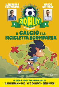 Title: Zio Billy e i suoi amici. Il calcio e la bicicletta scomparsa: Le storie vere e straordinarie di Zlatan Ibrahimovic - Vito Chimenti - Gigi Buffon, Author: Alessandro Costacurta