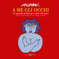 Title: A me gli occhi: Lo sguardo di Altan per capire chi siamo, Author: Francesco Tullio Altan