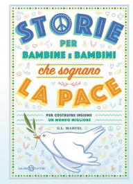 Title: Storie per bambine e bambini che sognano la pace: Per costruire insieme un mondo migliore, Author: G.L. Marvel