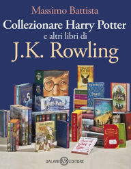 Title: Collezionare Harry Potter e altri libri di J.K. Rowling, Author: Massimo Battista