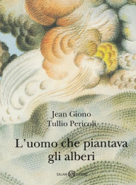 Title: L'uomo che piantava gli alberi - Ed. Illustrata Tullio Pericoli, Author: Jean Giono