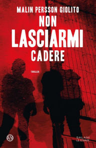 Title: Non lasciarmi cadere, Author: Malin Persson Giolito