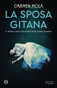 Title: La sposa gitana: Il primo caso dell'ispettrice Elena Blanco, Author: Carmen Mola