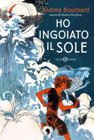Title: Ho ingoiato il sole, Author: Andrea Bouchard