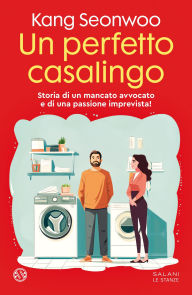 Title: Un perfetto casalingo: Storia di un mancato avvocato e di una passione imprevista, Author: Kang Seonwoo