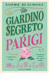 Amazon free books to download Un giardino segreto a Parigi 9788831027038 by Sophie Beaumont, Alice Provenghi iBook (English Edition)