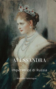 Title: Alessandra: Imperatrice di Russia, Author: Paléologue Maurice