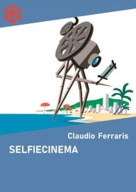 Title: Selfiecinema. Il festival del cinema autoprodotto, Author: Claudio Ferraris