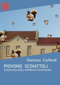 Title: Piovono scoiattoli. Psicologia degli imprevisti quotidiani, Author: Gianluca Ciuffardi