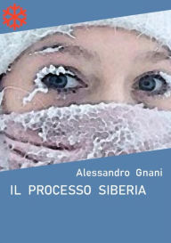 Title: Il processo Siberia, Author: Alessandro Gnani