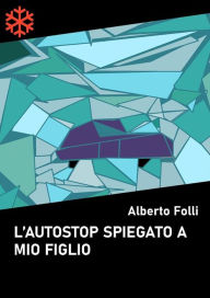Title: L'autostop spiegato a mio figlio, Author: Alberto Folli
